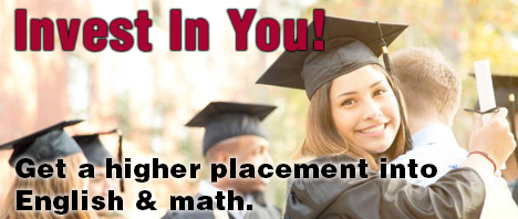 Invest in you! Get a higher placement into English & math.