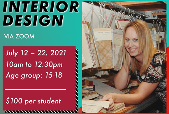 Interior Design July 19-22, 2021 10am to 12:30pm Via Zoom $100 per student Age Group 15 to 18